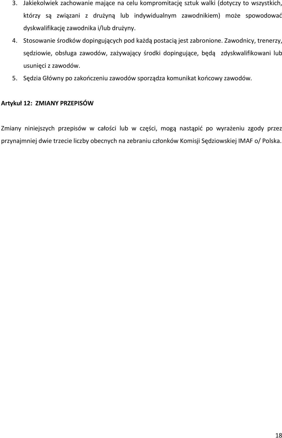 Zawodnicy, trenerzy, sędziowie, obsługa zawodów, zażywający środki dopingujące, będą zdyskwalifikowani lub usunięci z zawodów. 5.