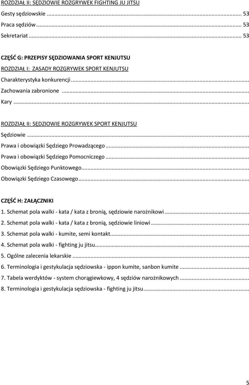 .. ROZDZIAŁ II: SĘDZIOWIE ROZGRYWEK SPORT KENJUTSU Sędziowie... Prawa i obowiązki Sędziego Prowadzącego... Prawa i obowiązki Sędziego Pomocniczego... Obowiązki Sędziego Punktowego.