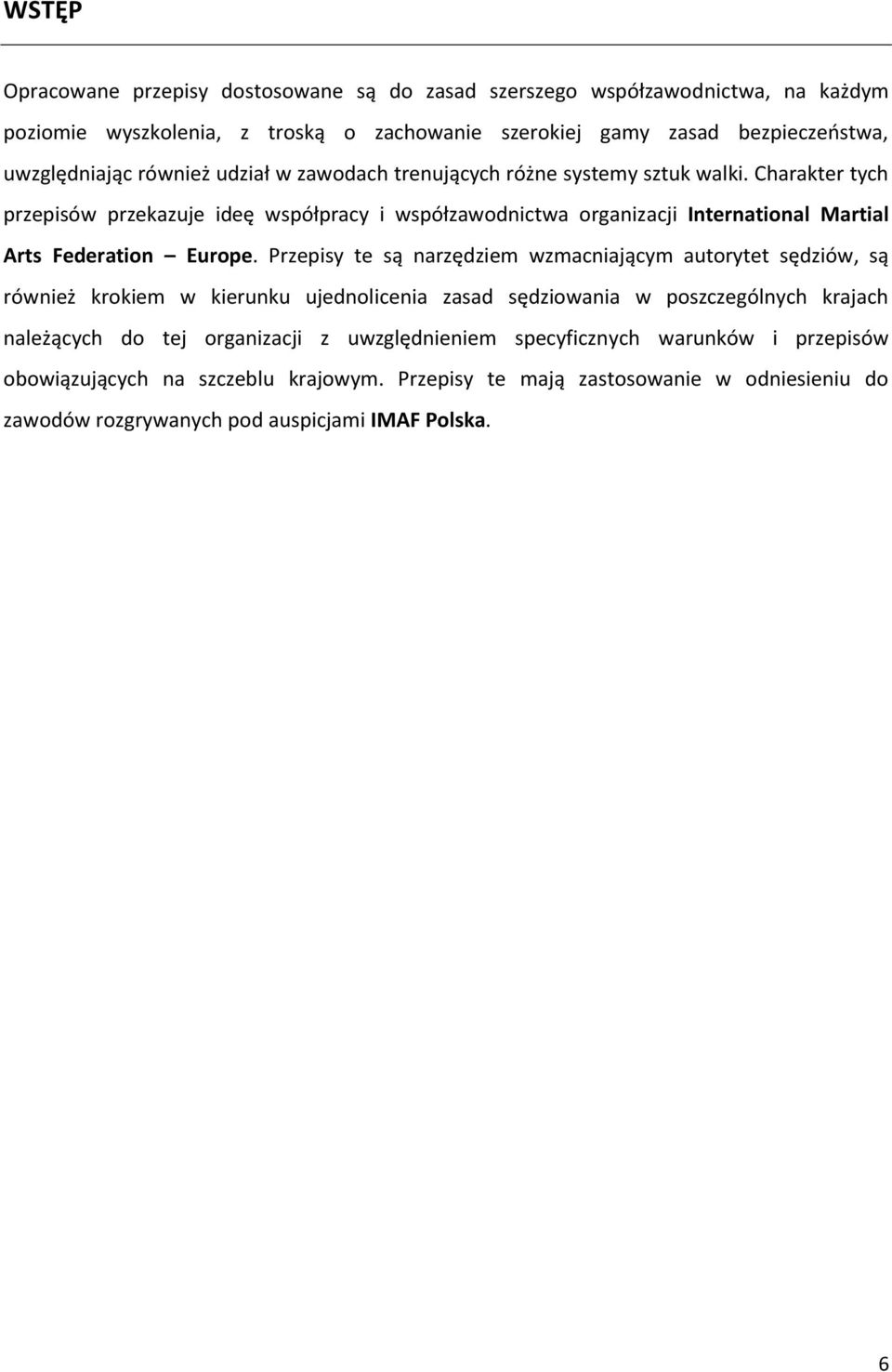 Charakter tych przepisów przekazuje ideę współpracy i współzawodnictwa organizacji International Martial Arts Federation Europe.