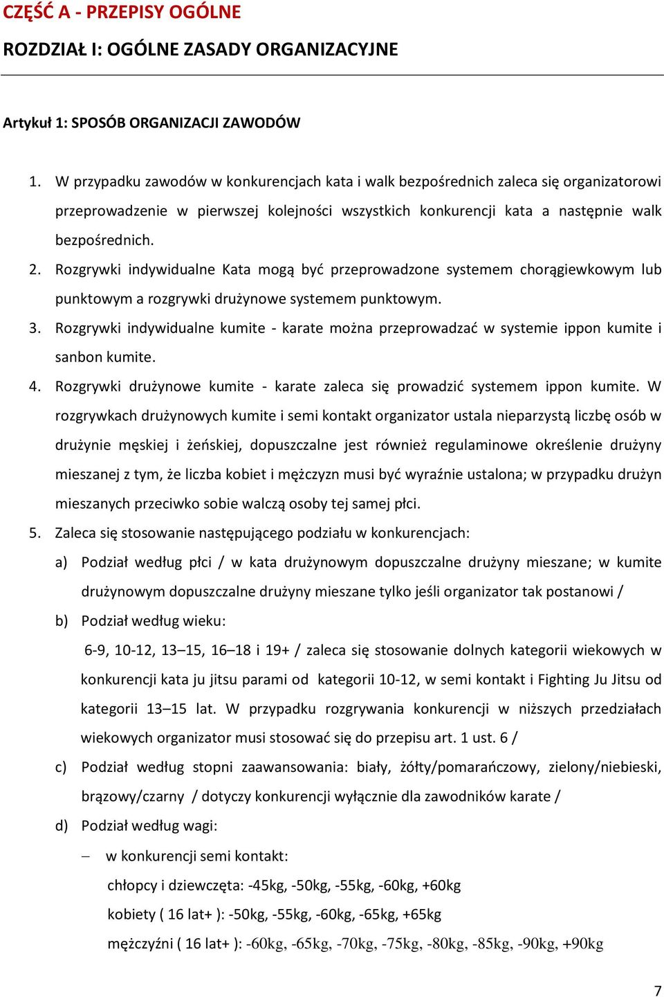 Rozgrywki indywidualne Kata mogą być przeprowadzone systemem chorągiewkowym lub punktowym a rozgrywki drużynowe systemem punktowym. 3.