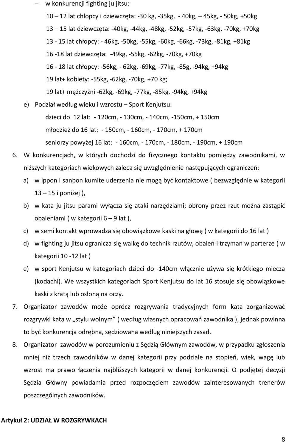 kobiety: -55kg, -62kg, -70kg, +70 kg; 19 lat+ mężczyźni -62kg, -69kg, -77kg, -85kg, -94kg, +94kg e) Podział według wieku i wzrostu Sport Kenjutsu: dzieci do 12 lat: - 120cm, - 130cm, - 140cm, -150cm,