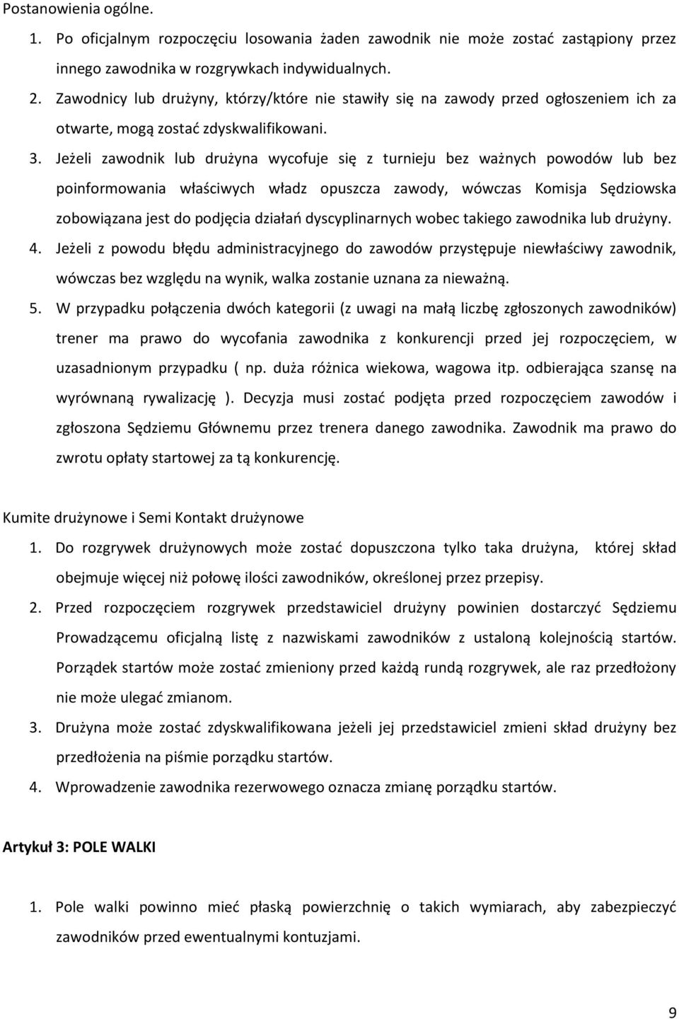 Jeżeli zawodnik lub drużyna wycofuje się z turnieju bez ważnych powodów lub bez poinformowania właściwych władz opuszcza zawody, wówczas Komisja Sędziowska zobowiązana jest do podjęcia działań