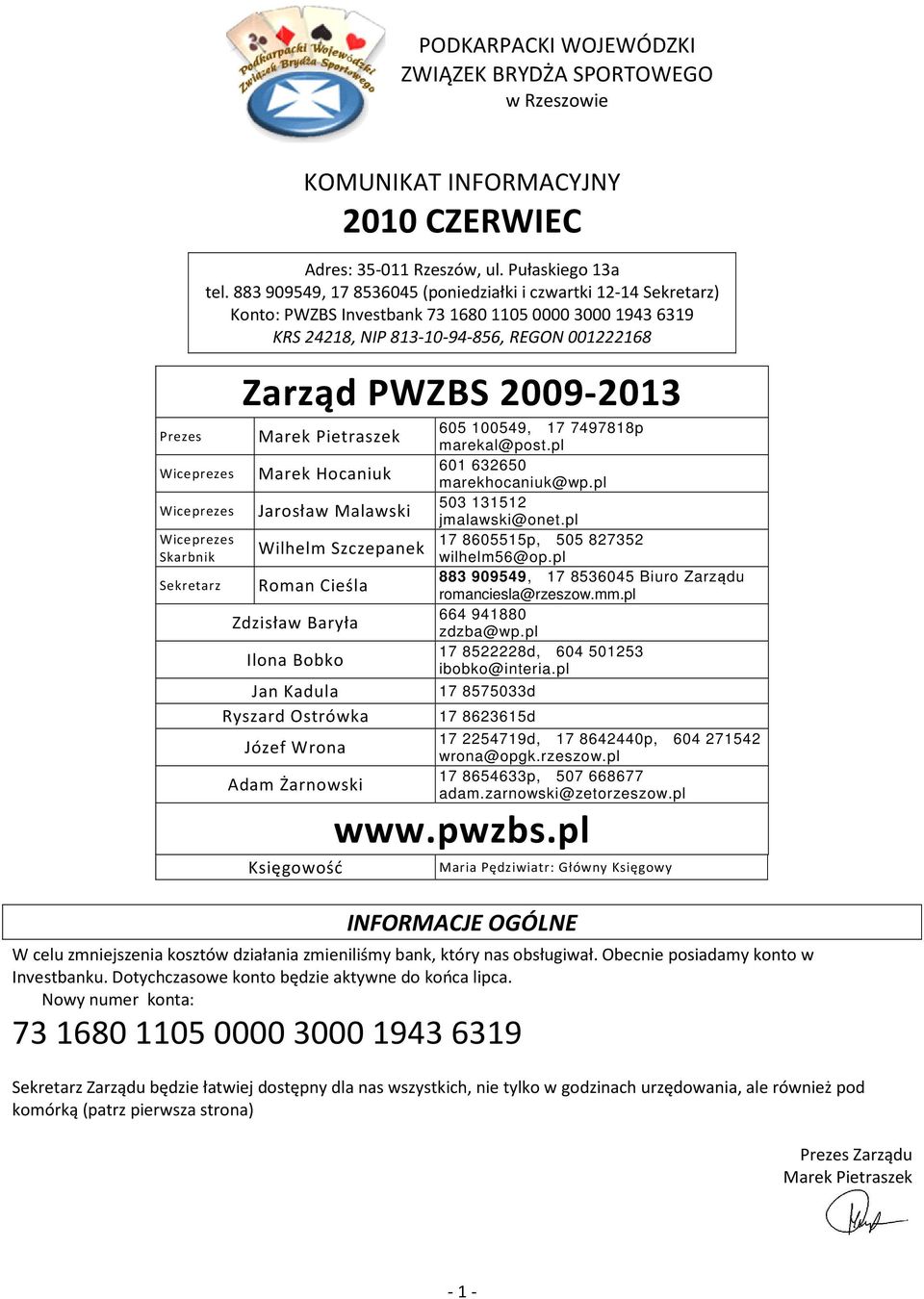 Wiceprezes Marek Hocaniuk Wiceprezes Jarosław Malawski Wiceprezes Skarbnik Sekretarz Wilhelm Szczepanek Roman Cieśla Zdzisław Baryła Ilona Bobko Jan Kadula Ryszard Ostrówka Józef Wrona Adam Żarnowski
