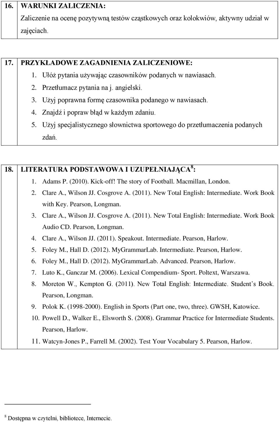 Użyj specjalistycznego słownictwa sportowego do przetłumaczenia podanych zdań. 18. LITERATURA PODSTAWOWA I UZUPEŁNIAJĄCA 8 : 1. Adams P. (2010). Kick-off! The story of Football. Macmillan, London. 2.