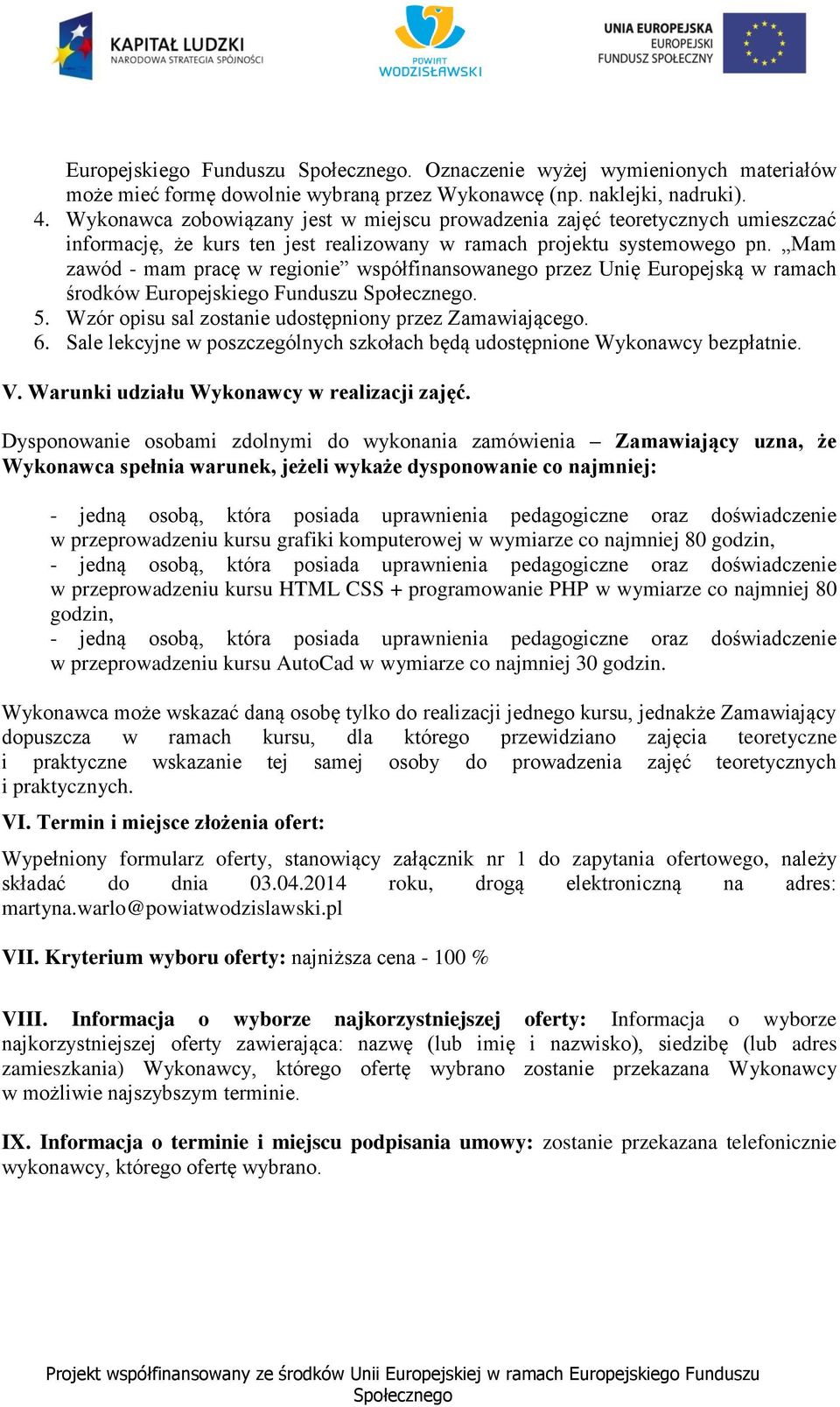 Mam zawód - mam pracę w regionie współfinansowanego przez Unię Europejską w ramach środków Europejskiego Funduszu. 5. Wzór opisu sal zostanie udostępniony przez Zamawiającego. 6.