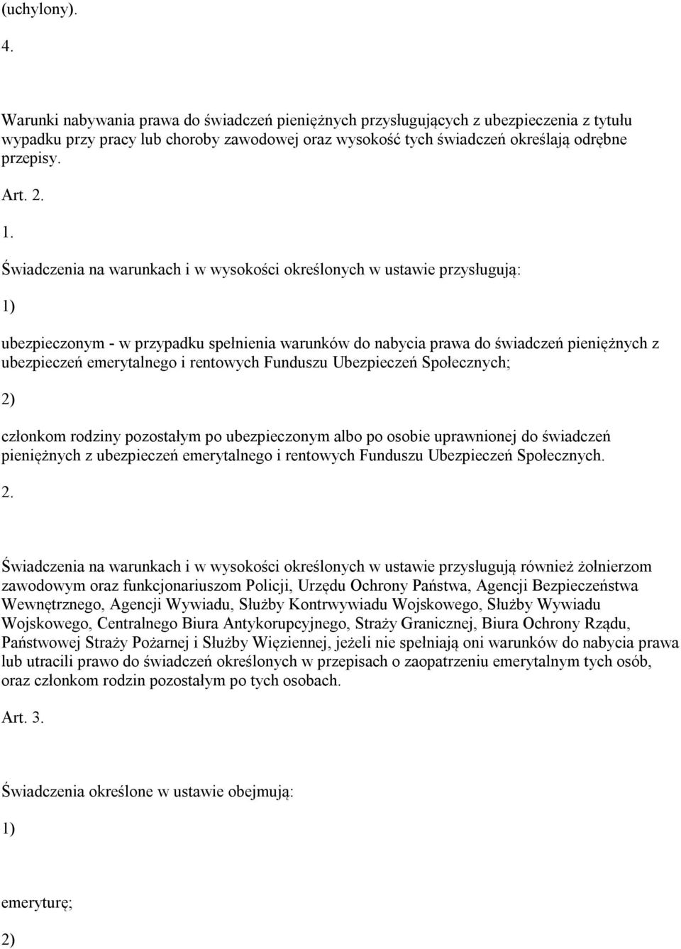 Świadczenia na warunkach i w wysokości określonych w ustawie przysługują: ubezpieczonym - w przypadku spełnienia warunków do nabycia prawa do świadczeń pieniężnych z ubezpieczeń emerytalnego i