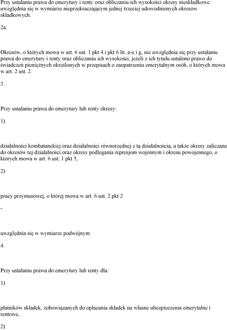 a-e i g, nie uwzględnia się przy ustalaniu prawa do emerytury i renty oraz obliczaniu ich wysokości, jeżeli z ich tytułu ustalono prawo do świadczeń pieniężnych określonych w przepisach o