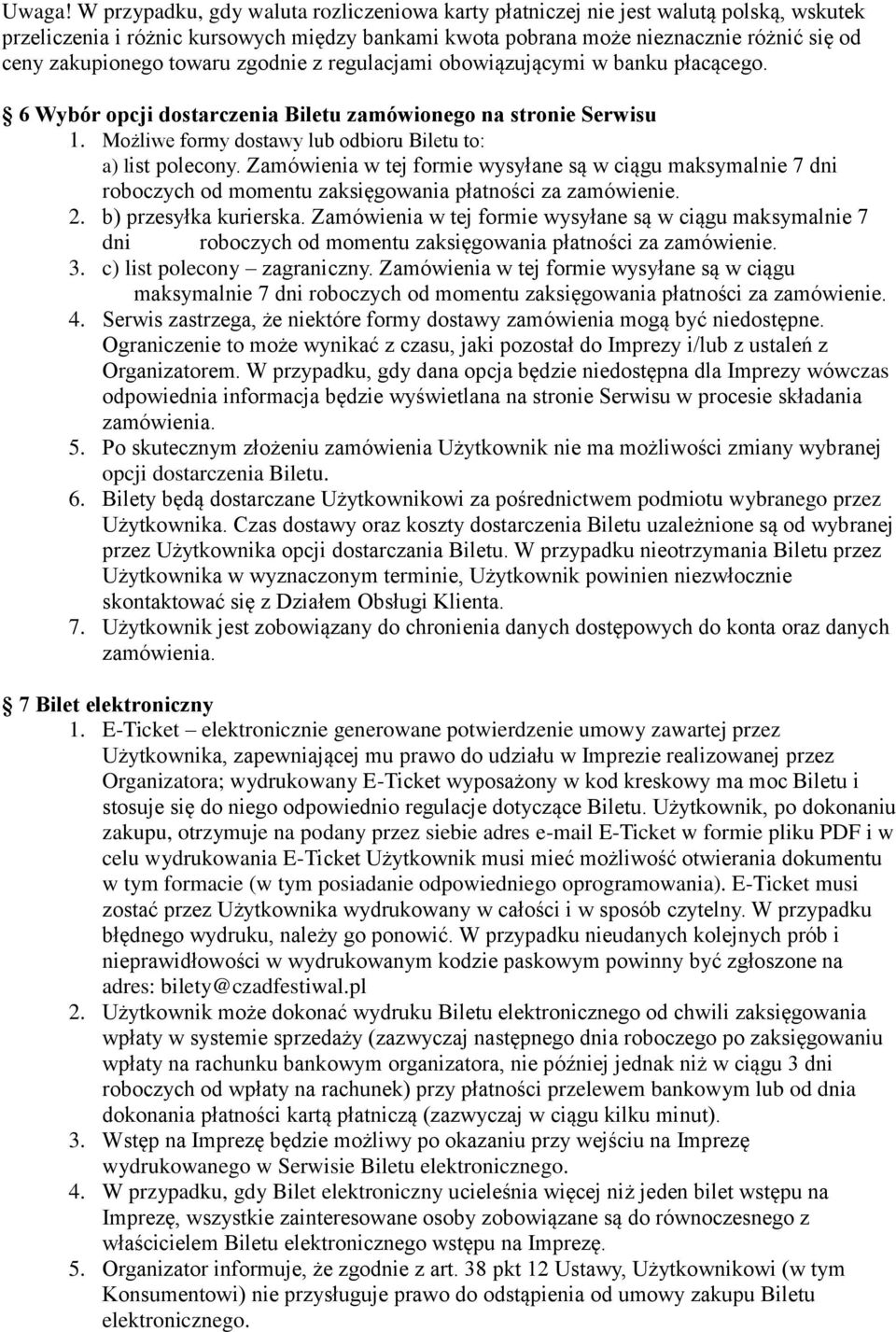 towaru zgodnie z regulacjami obowiązującymi w banku płacącego. 6 Wybór opcji dostarczenia Biletu zamówionego na stronie Serwisu 1. Możliwe formy dostawy lub odbioru Biletu to: a) list polecony.