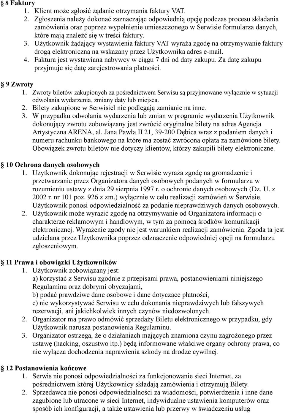 faktury. 3. Użytkownik żądający wystawienia faktury VAT wyraża zgodę na otrzymywanie faktury drogą elektroniczną na wskazany przez Użytkownika adres e-mail. 4.