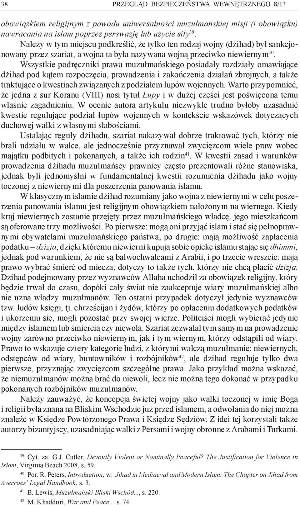 Wszystkie podręczniki prawa muzułmańskiego posiadały rozdziały omawiające dżihad pod kątem rozpoczęcia, prowadzenia i zakończenia działań zbrojnych, a także traktujące o kwestiach związanych z