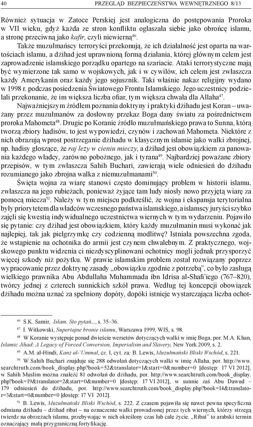 Także muzułmańscy terroryści przekonują, że ich działalność jest oparta na wartościach islamu, a dżihad jest uprawnioną formą działania, której głównym celem jest zaprowadzenie islamskiego porządku