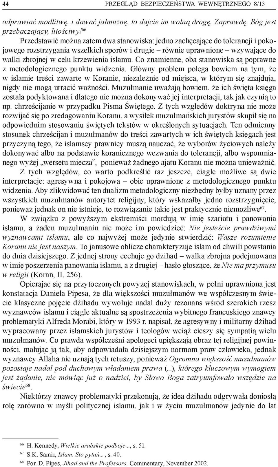 Co znamienne, oba stanowiska są poprawne z metodologicznego punktu widzenia.