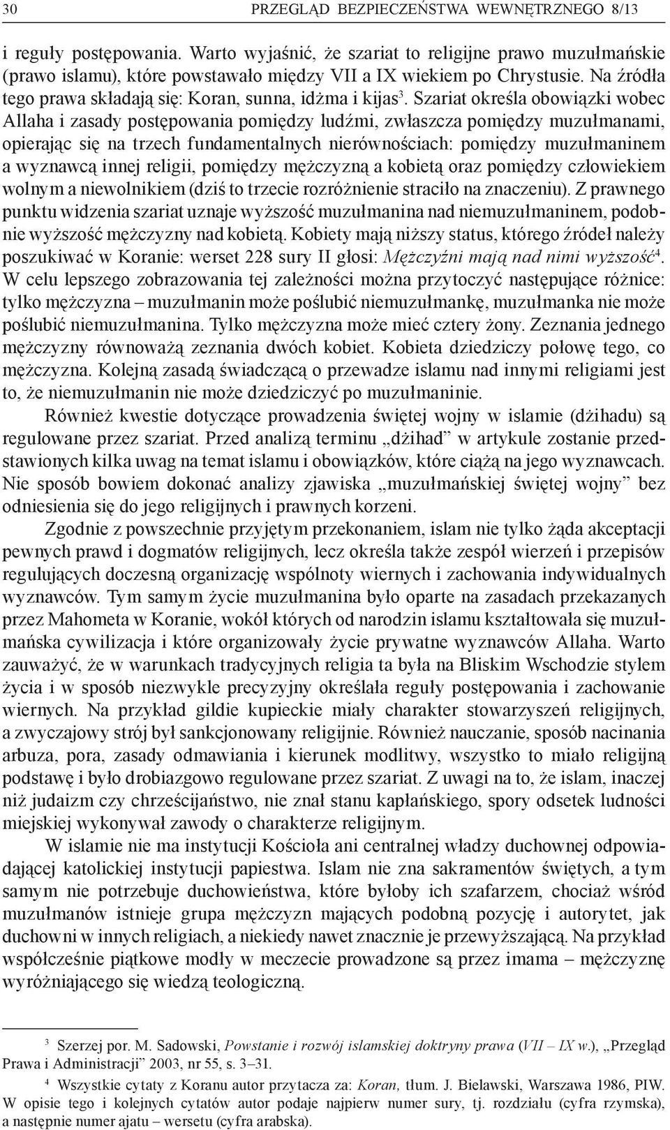 Szariat określa obowiązki wobec Allaha i zasady postępowania pomiędzy ludźmi, zwłaszcza pomiędzy muzułmanami, opierając się na trzech fundamentalnych nierównościach: pomiędzy muzułmaninem a wyznawcą