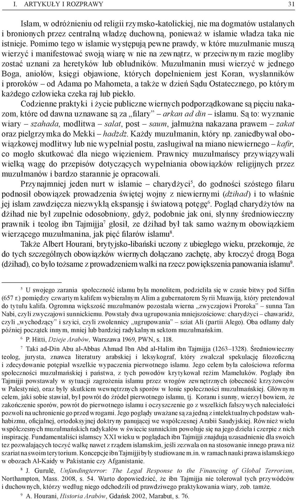 Muzułmanin musi wierzyć w jednego Boga, aniołów, księgi objawione, których dopełnieniem jest Koran, wysłanników i proroków od Adama po Mahometa, a także w dzień Sądu Ostatecznego, po którym każdego