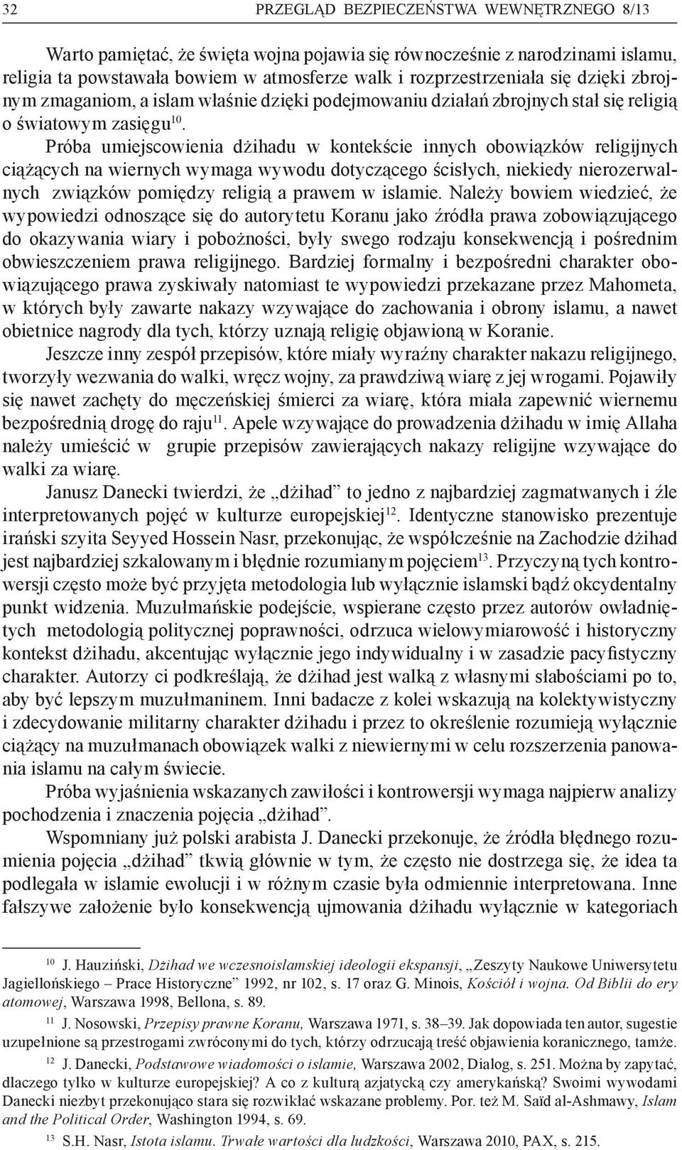 Próba umiejscowienia dżihadu w kontekście innych obowiązków religijnych ciążących na wiernych wymaga wywodu dotyczącego ścisłych, niekiedy nierozerwalnych związków pomiędzy religią a prawem w islamie.