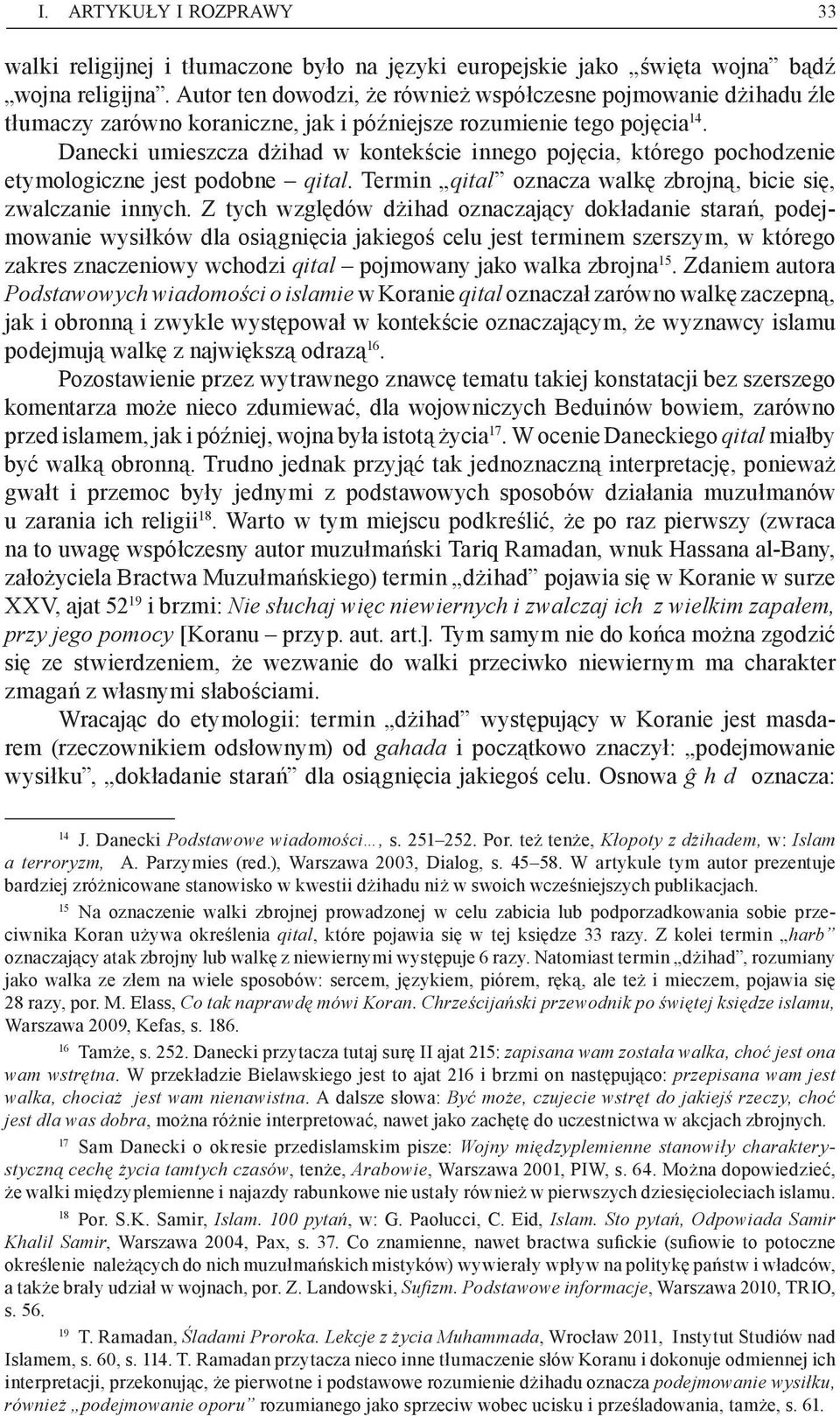 Danecki umieszcza dżihad w kontekście innego pojęcia, którego pochodzenie etymologiczne jest podobne qital. Termin qital oznacza walkę zbrojną, bicie się, zwalczanie innych.