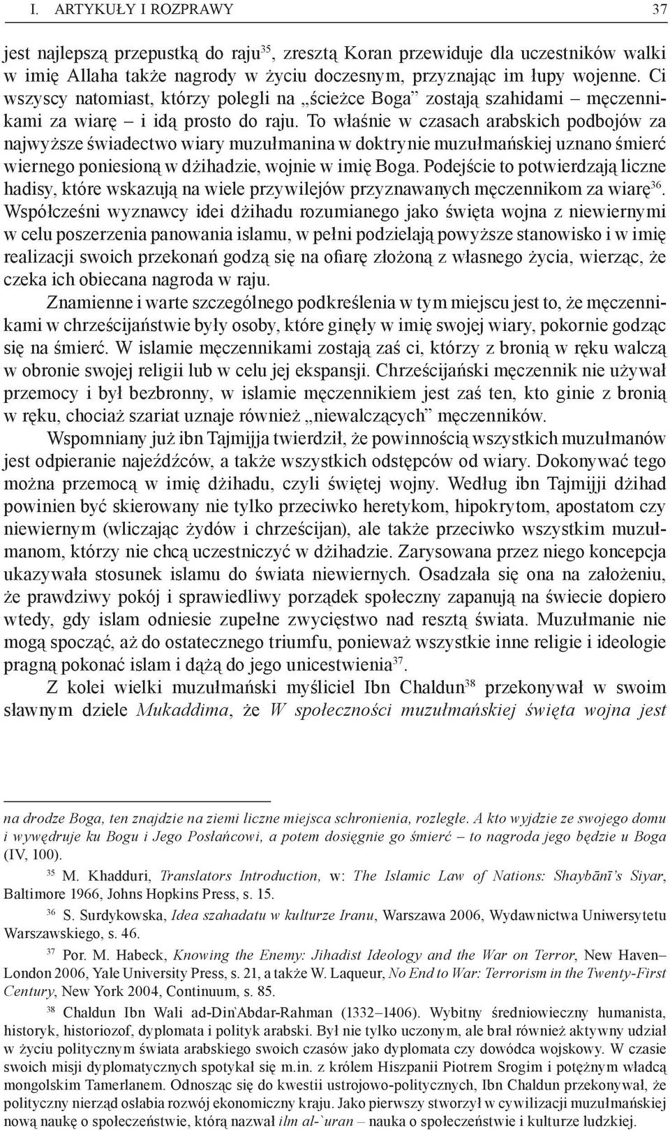 To właśnie w czasach arabskich podbojów za najwyższe świadectwo wiary muzułmanina w doktrynie muzułmańskiej uznano śmierć wiernego poniesioną w dżihadzie, wojnie w imię Boga.