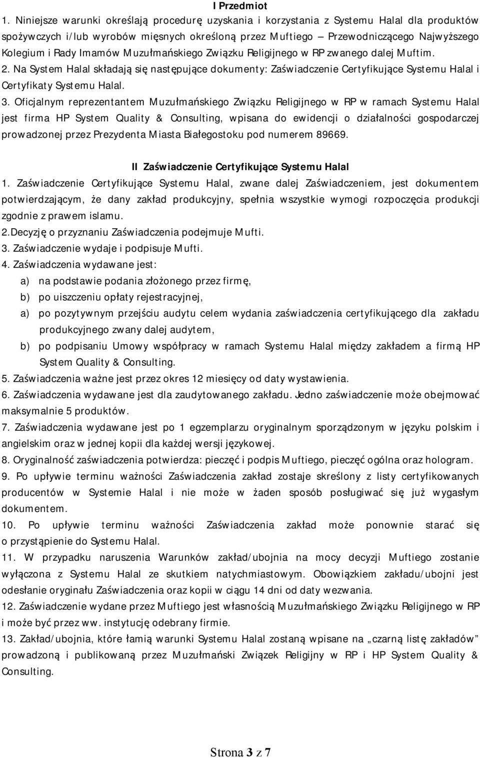 Imamów Muzułmańskiego Związku Religijnego w RP zwanego dalej Muftim. 2. Na System Halal składają się następujące dokumenty: Zaświadczenie Certyfikujące Systemu Halal i Certyfikaty Systemu Halal. 3.