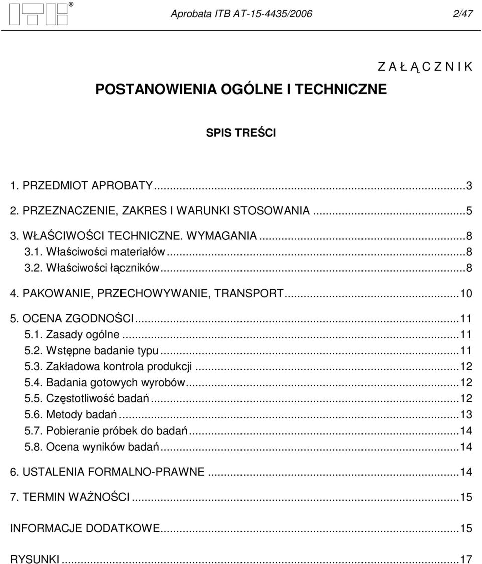 ..11 5.1. Zasady ogólne...11 5.2. Wstępne badanie typu...11 5.3. Zakładowa kontrola produkcji...12 5.4. Badania gotowych wyrobów...12 5.5. Częstotliwość badań...12 5.6.