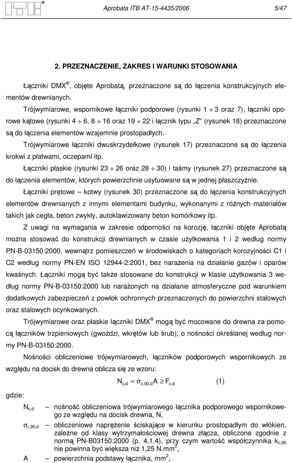 prostopadłych. Trójwymiarowe łączniki dwuskrzydełkowe (rysunek 17) przeznaczone są do łączenia krokwi z płatwami, oczepami itp.