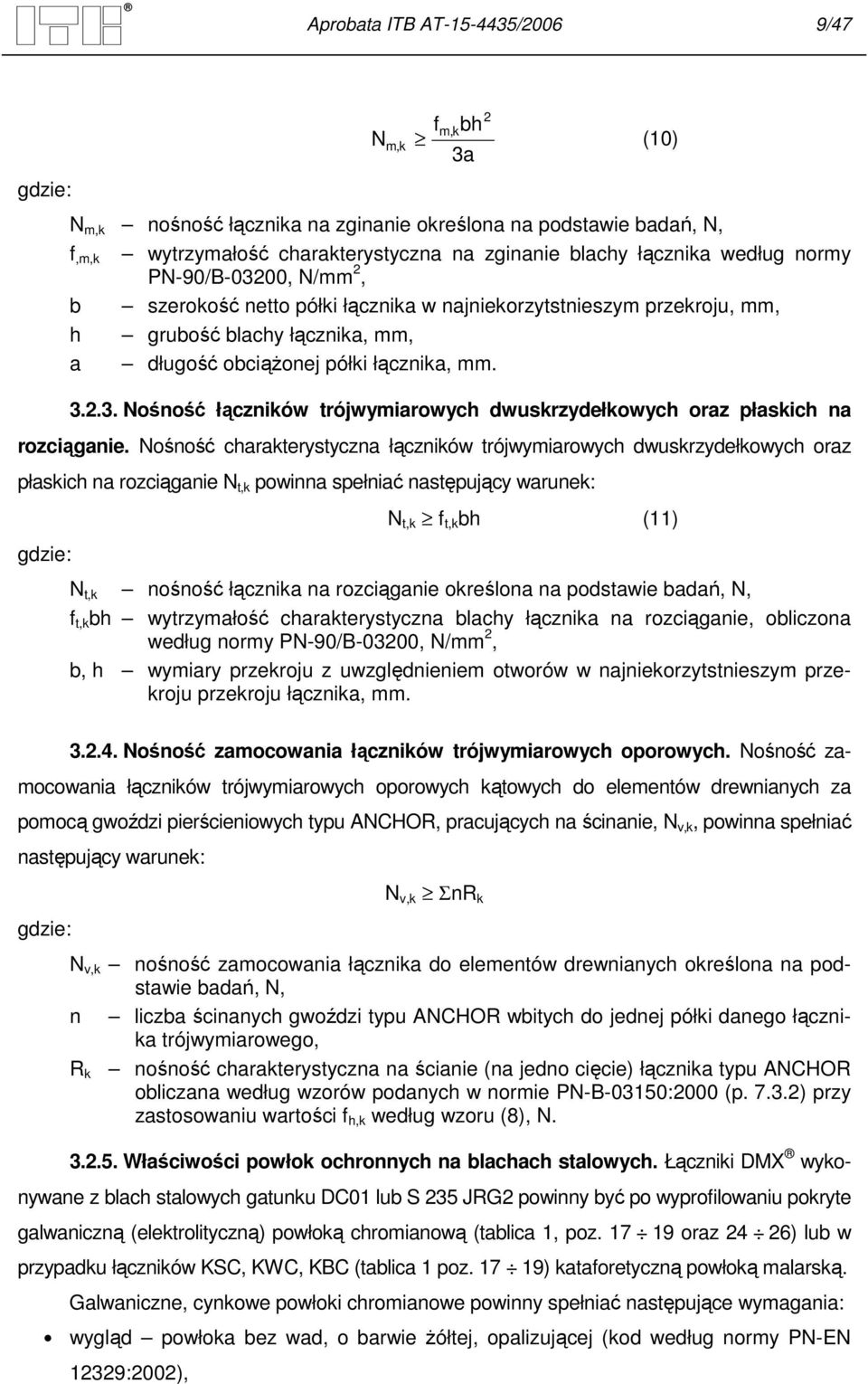 Nośność charakterystyczna łączników trójwymiarowych dwuskrzydełkowych oraz płaskich na rozciąganie N t,k powinna spełniać następujący warunek: gdzie: N t,k f t,k bh (11) N t,k nośność łącznika na