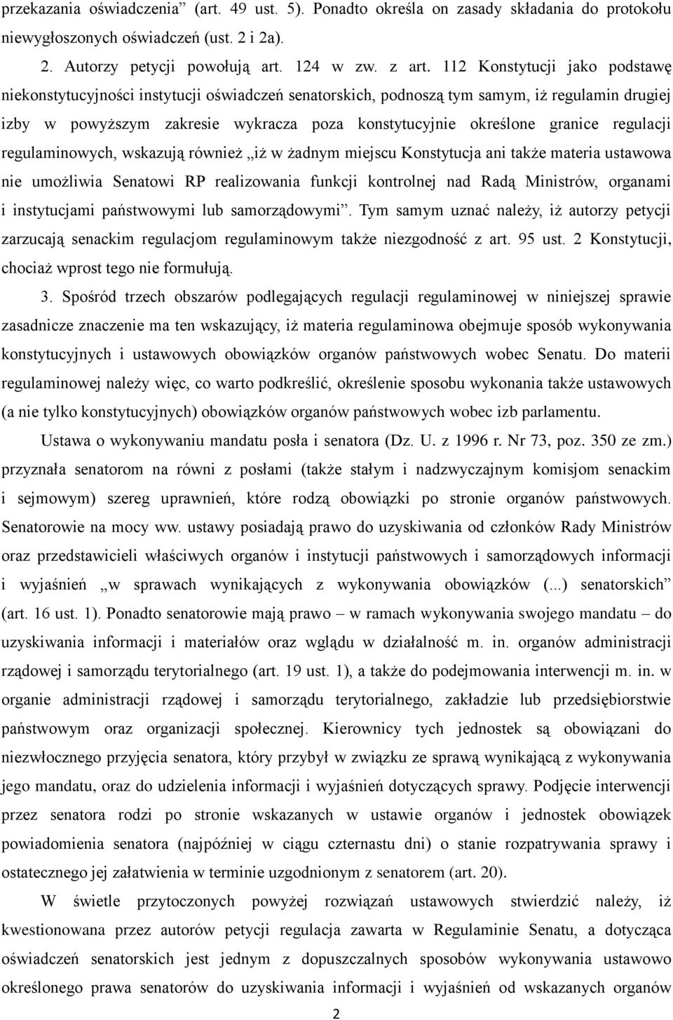 regulacji regulaminowych, wskazują również iż w żadnym miejscu Konstytucja ani także materia ustawowa nie umożliwia Senatowi RP realizowania funkcji kontrolnej nad Radą Ministrów, organami i