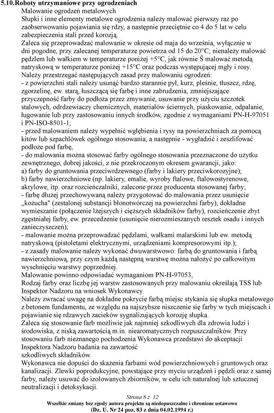 Zaleca się przeprowadzać malowanie w okresie od maja do września, wyłącznie w dni pogodne, przy zalecanej temperaturze powietrza od 15 do 20 C; nienależy malować pędzlem lub wałkiem w temperaturze