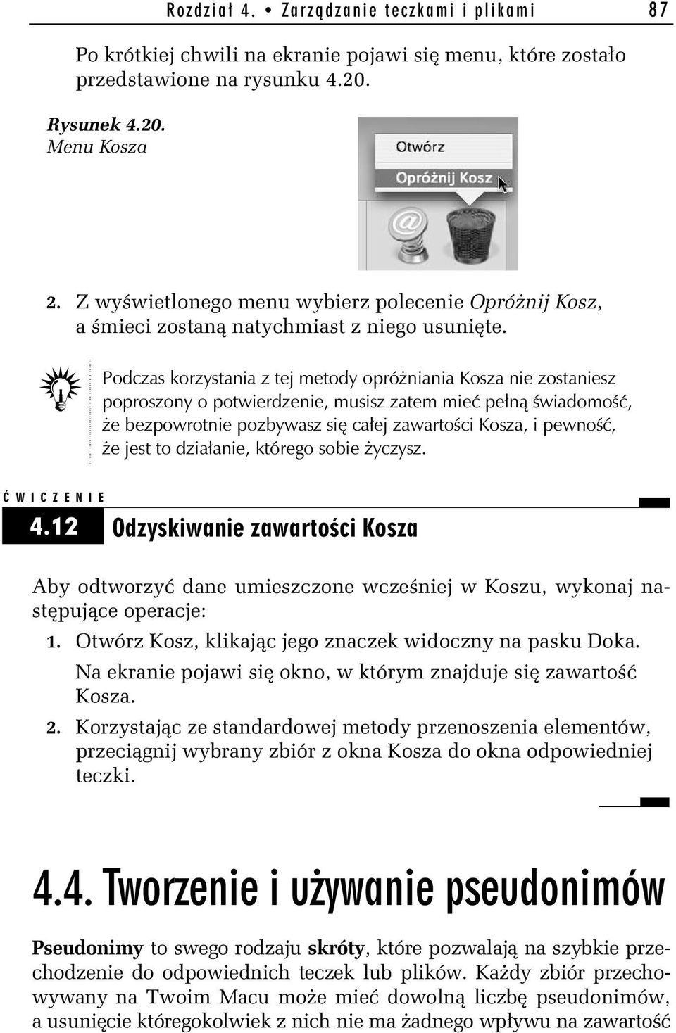 Podczas korzystania z tej metody opróżniania Kosza nie zostaniesz poproszony o potwierdzenie, musisz zatem mieć pełną świadomość, że bezpowrotnie pozbywasz się całej zawartości Kosza, i pewność, że