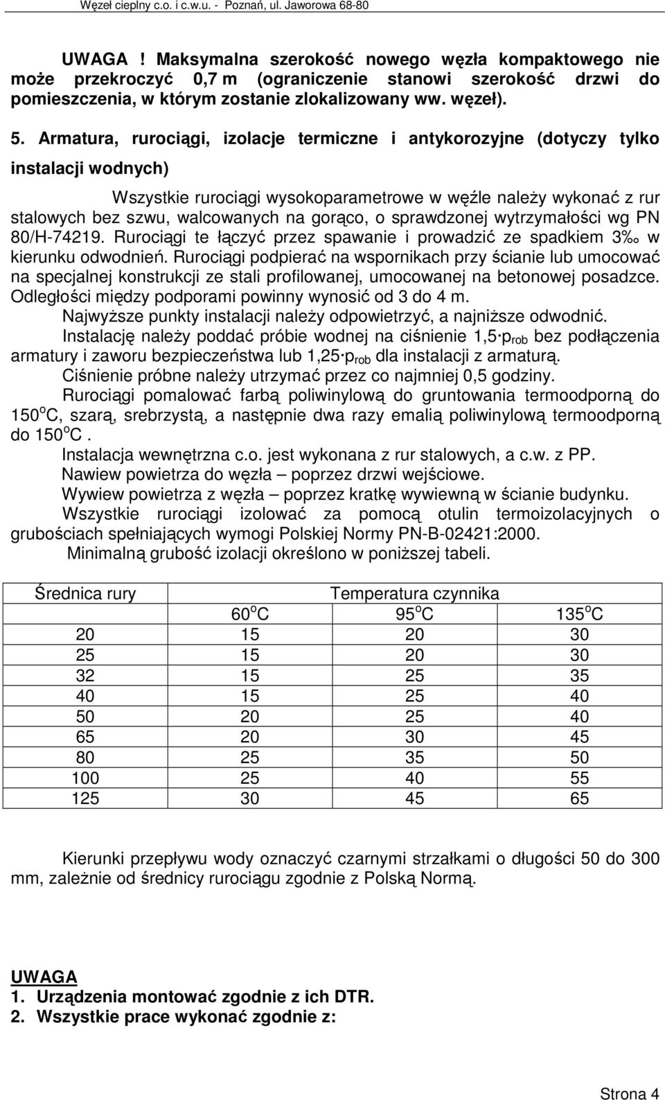 Armatura, rurociągi, izolacje termiczne i antykorozyjne (dotyczy tylko instalacji wodnych) Wszystkie rurociągi wysokoparametrowe w węźle należy wykonać z rur stalowych bez szwu, walcowanych na