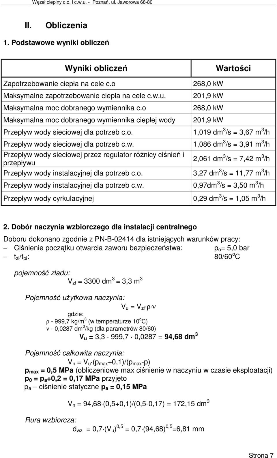 o Maksymalna moc dobranego wymiennika ciepłej wody 268,0 kw 201,9 kw 268,0 kw 201,9 kw Przepływ wody sieciowej dla potrzeb c.o. 1,019 dm 3 /s = 3,67 m 3 /h Przepływ wody sieciowej dla potrzeb c.w. 1,086 dm 3 /s = 3,91 m 3 /h Przepływ wody sieciowej przez regulator różnicy ciśnień i przepływu 2,061 dm 3 /s = 7,42 m 3 /h Przepływ wody instalacyjnej dla potrzeb c.