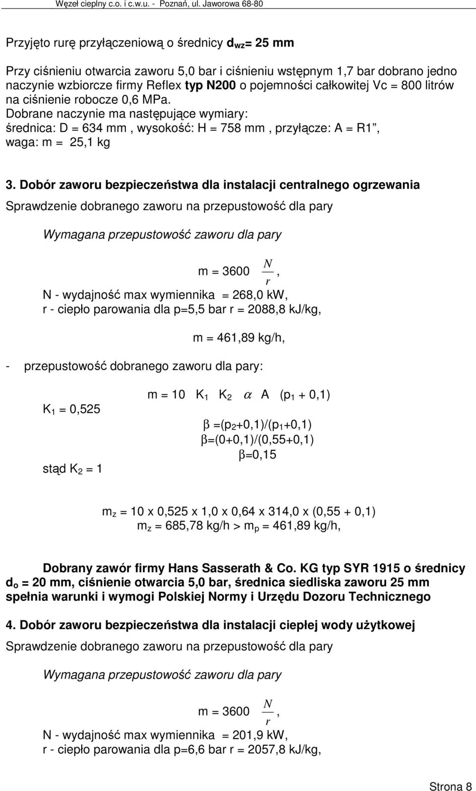 pojemności całkowitej Vc = 800 litrów na ciśnienie robocze 0,6 MPa. Dobrane naczynie ma następujące wymiary: średnica: D = 634 mm, wysokość: H = 758 mm, przyłącze: A = R1, waga: m = 25,1 kg 3.