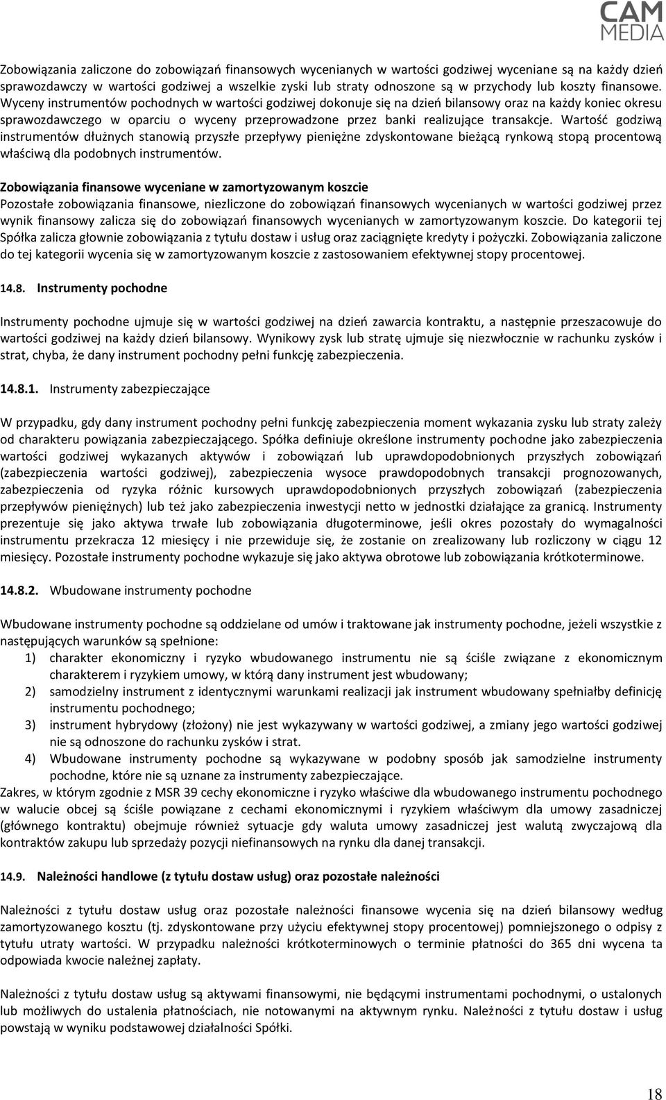 Wyceny instrumentów pochodnych w wartości godziwej dokonuje się na dzień bilansowy oraz na każdy koniec okresu sprawozdawczego w oparciu o wyceny przeprowadzone przez banki realizujące transakcje.