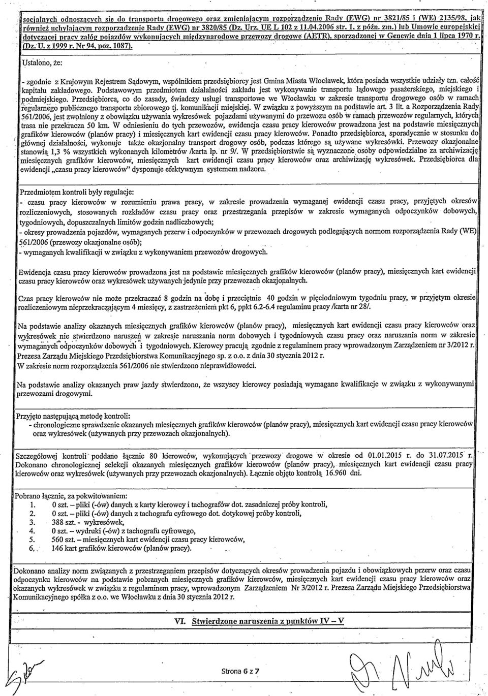 e (Dz. U. z 1999 r. Nr 94. poz. 1087). Ustalono, że: - zgodnie z Krajowym Rejestrem Sądowym, wspólnikiem przedsiębiorcy jest Gmina Miasta Włocławek, która posiada wszystkie udziały tzn.