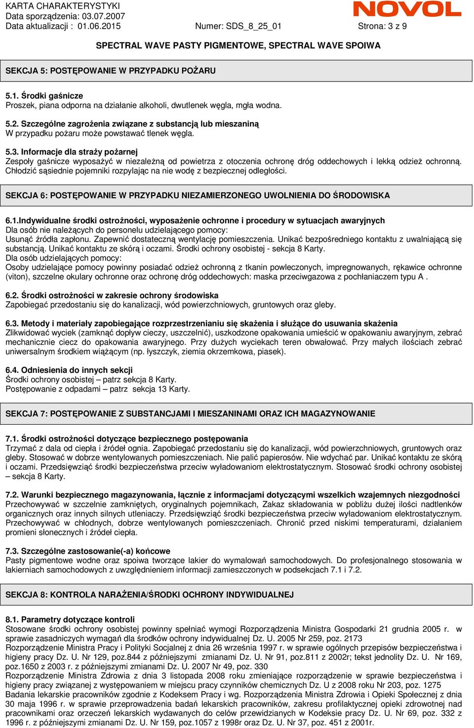 Informacje dla straŝy poŝarnej Zespoły gaśnicze wyposaŝyć w niezaleŝną od powietrza z otoczenia ochronę dróg oddechowych i lekką odzieŝ ochronną.