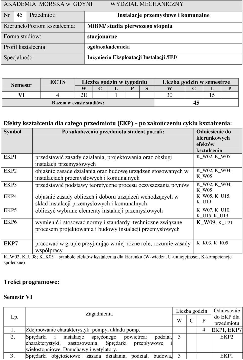 studiów: 45 Efekty kształcenia dla całego przedmiotu (EKP) po zakończeniu cyklu kształcenia: Symbol Po zakończeniu przedmiotu student potrafi: Odniesienie do kierunkowych efektów kształcenia EKP1