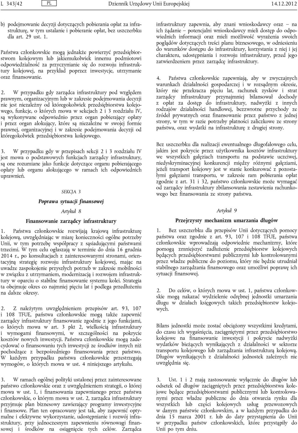 Państwa członkowskie mogą jednakże powierzyć przedsiębiorstwom kolejowym lub jakiemukolwiek innemu podmiotowi odpowiedzialność za przyczynianie się do rozwoju infrastruktury kolejowej, na przykład