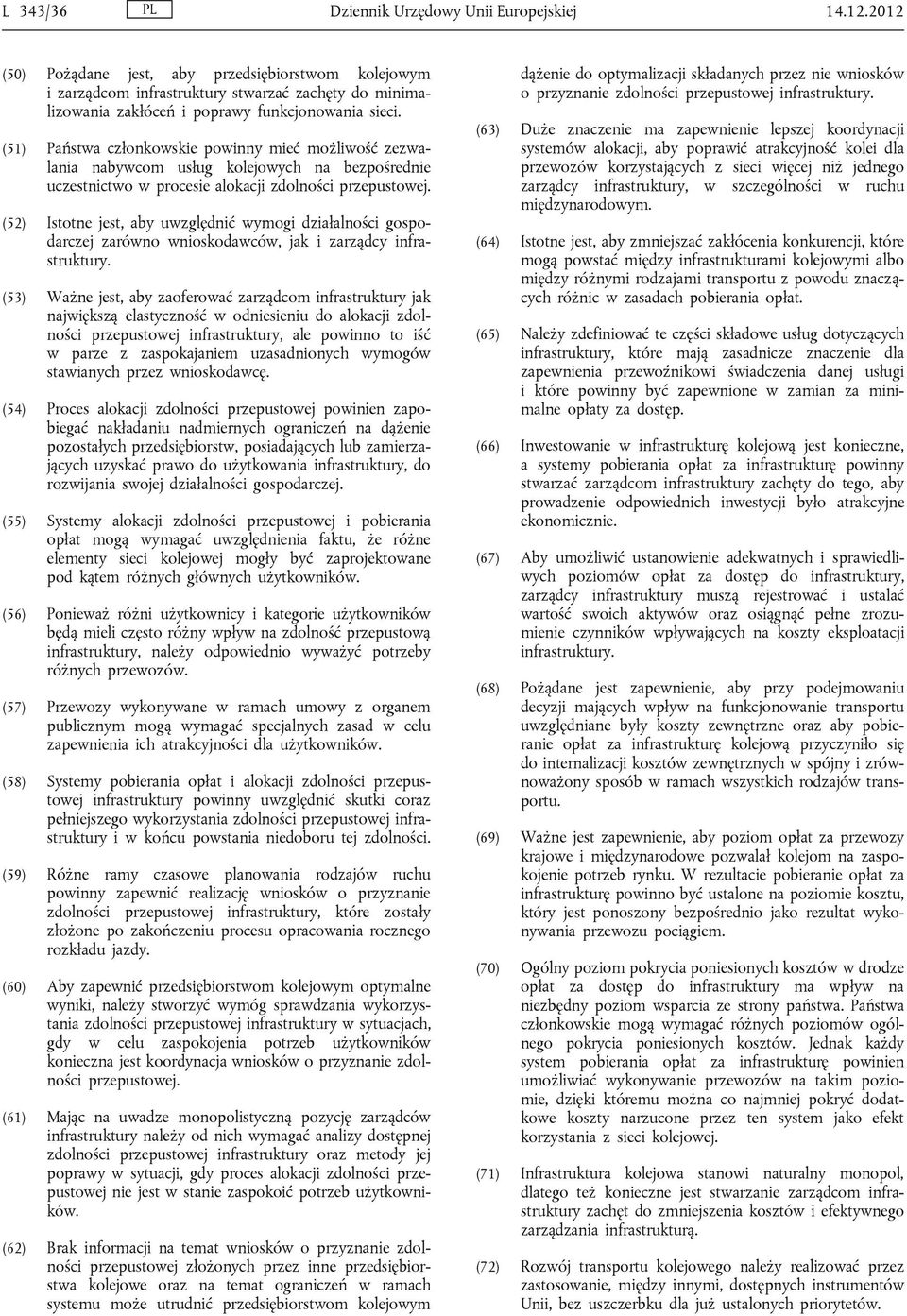 (51) Państwa członkowskie powinny mieć możliwość zezwalania nabywcom usług kolejowych na bezpośrednie uczestnictwo w procesie alokacji zdolności przepustowej.
