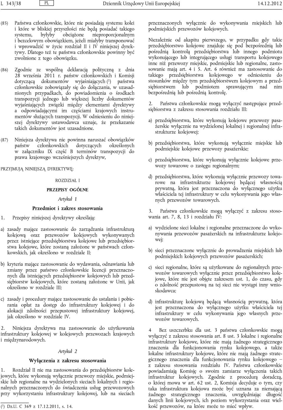 jeżeli miałyby transponować i wprowadzić w życie rozdział II i IV niniejszej dyrektywy. Dlatego też te państwa członkowskie powinny być zwolnione z tego obowiązku.