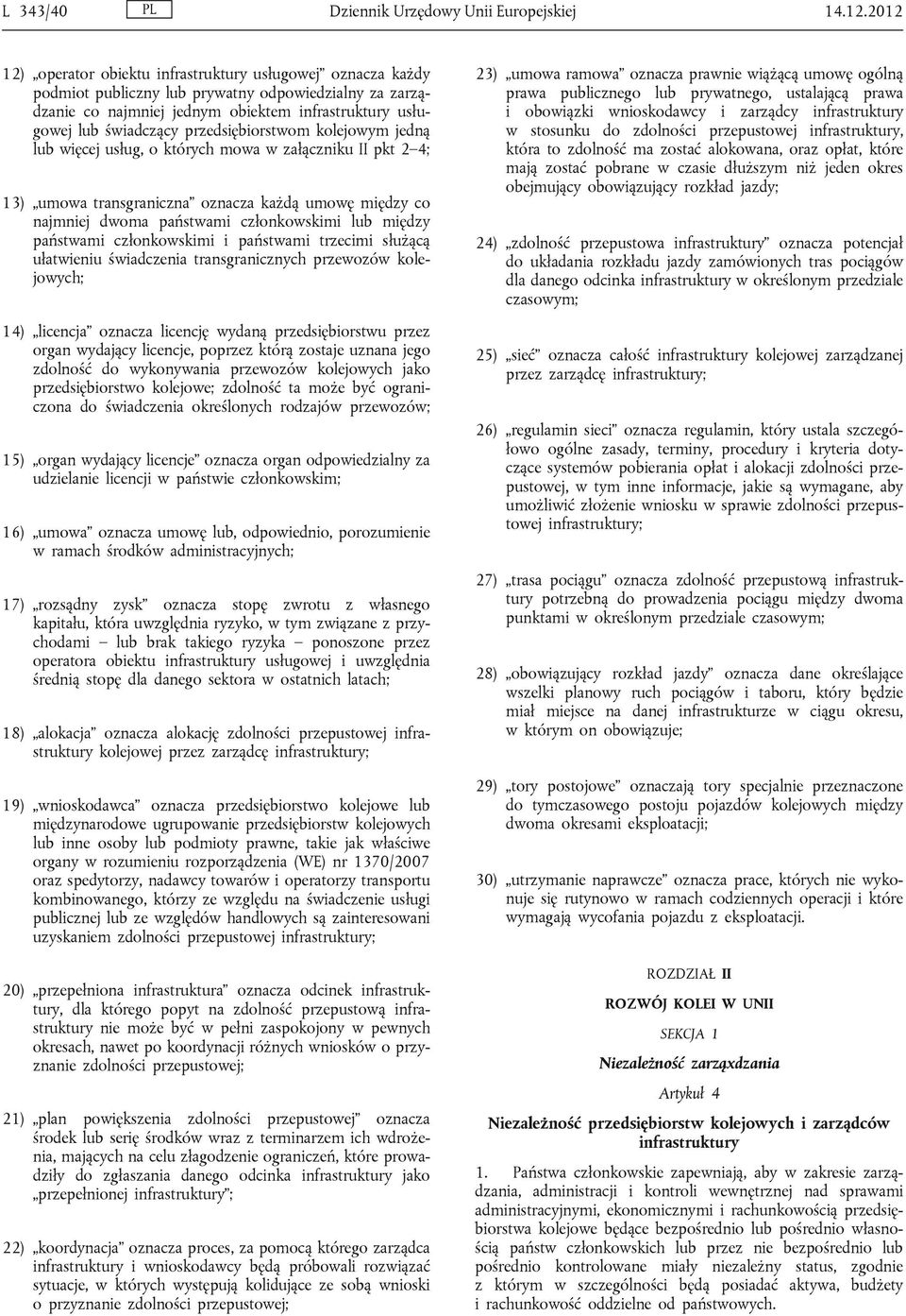 przedsiębiorstwom kolejowym jedną lub więcej usług, o których mowa w załączniku II pkt 2 4; 13) umowa transgraniczna oznacza każdą umowę między co najmniej dwoma państwami członkowskimi lub między