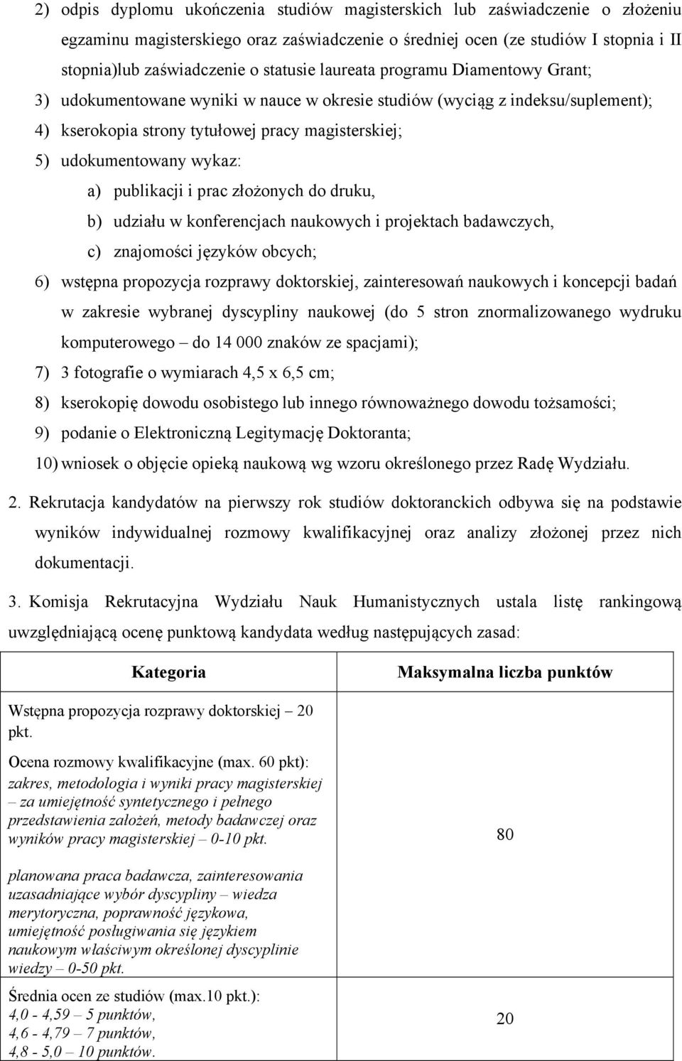 wykaz: a) publikacji i prac złożonych do druku, b) udziału w konferencjach naukowych i projektach badawczych, c) znajomości języków obcych; 6) wstępna propozycja rozprawy doktorskiej, zainteresowań