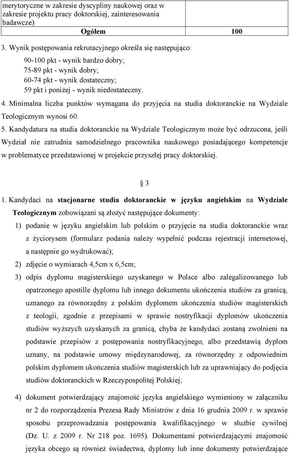 Minimalna liczba punktów wymagana do przyjęcia na studia doktoranckie na Wydziale Teologicznym wynosi 60. 5.