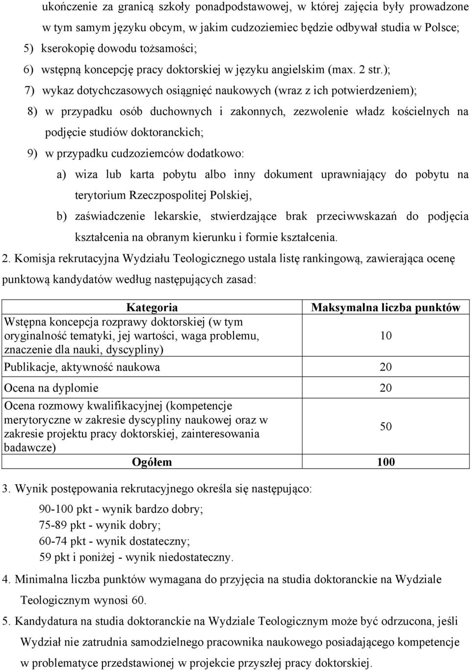 ); 7) wykaz dotychczasowych osiągnięć naukowych (wraz z ich potwierdzeniem); 8) w przypadku osób duchownych i zakonnych, zezwolenie władz kościelnych na podjęcie studiów doktoranckich; 9) w przypadku