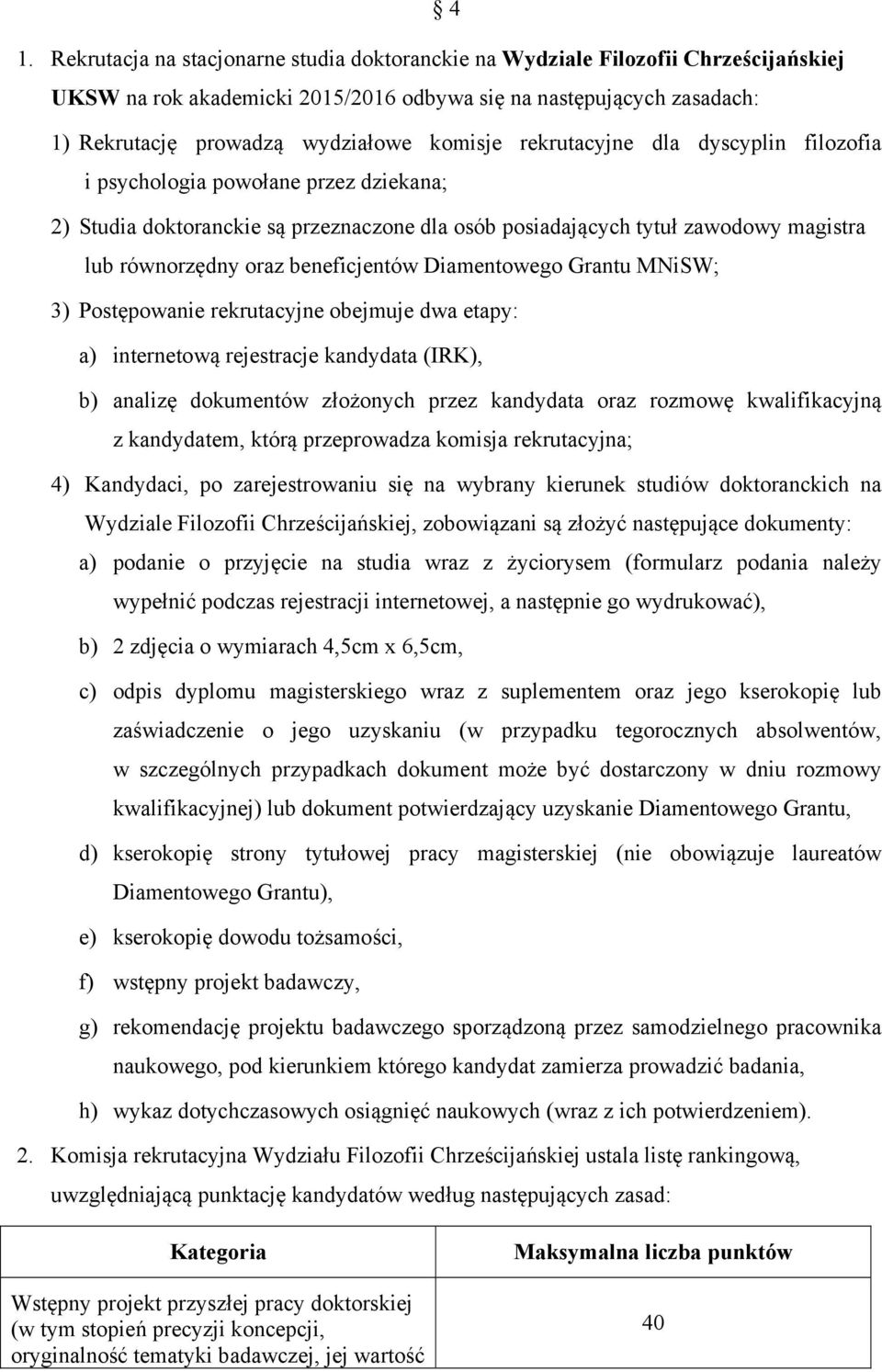 beneficjentów Diamentowego Grantu MNiSW; 3) Postępowanie rekrutacyjne obejmuje dwa etapy: a) internetową rejestracje kandydata (IRK), b) analizę dokumentów złożonych przez kandydata oraz rozmowę