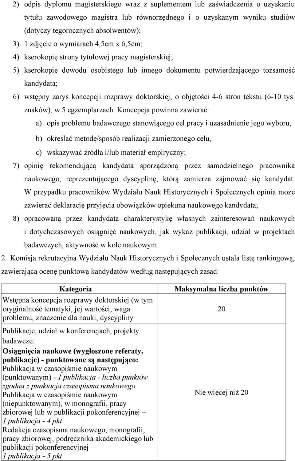 koncepcji rozprawy doktorskiej, o objętości 4-6 stron tekstu (6-10 tys. znaków), w 5 egzemplarzach.