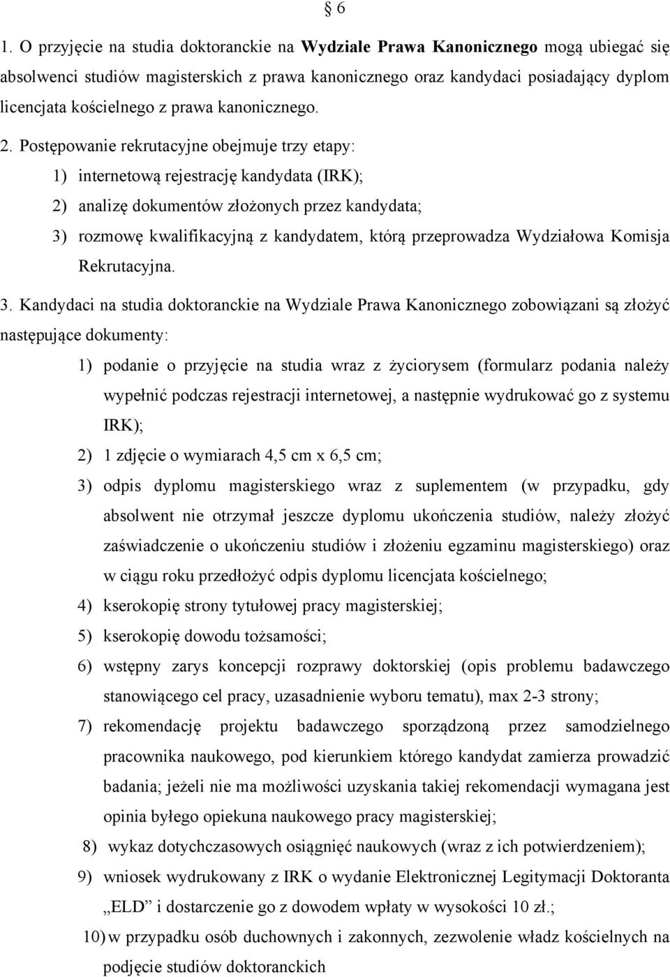 Postępowanie rekrutacyjne obejmuje trzy etapy: 1) internetową rejestrację kandydata (IRK); 2) analizę dokumentów złożonych przez kandydata; 3) rozmowę kwalifikacyjną z kandydatem, którą przeprowadza