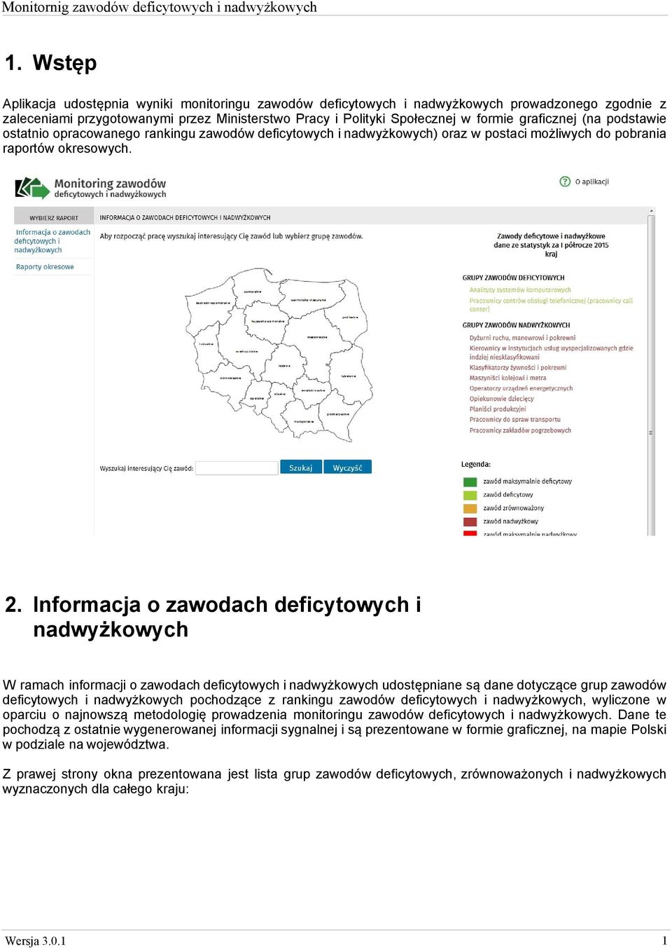 Informacja o zawodach deficytowych i nadwyżkowych W ramach informacji o zawodach deficytowych i nadwyżkowych udostępniane są dane dotyczące grup zawodów deficytowych i nadwyżkowych pochodzące z