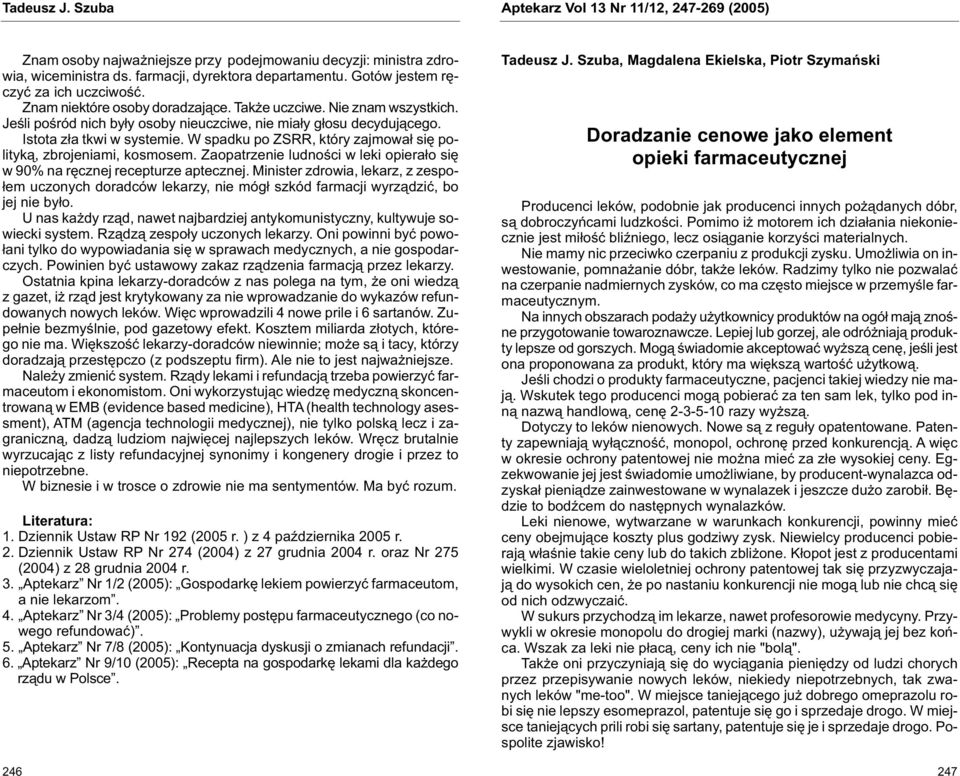Istota zła tkwi w systemie. W spadku po ZSRR, który zajmował się polityką, zbrojeniami, kosmosem. Zaopatrzenie ludności w leki opierało się w 90% na ręcznej recepturze aptecznej.