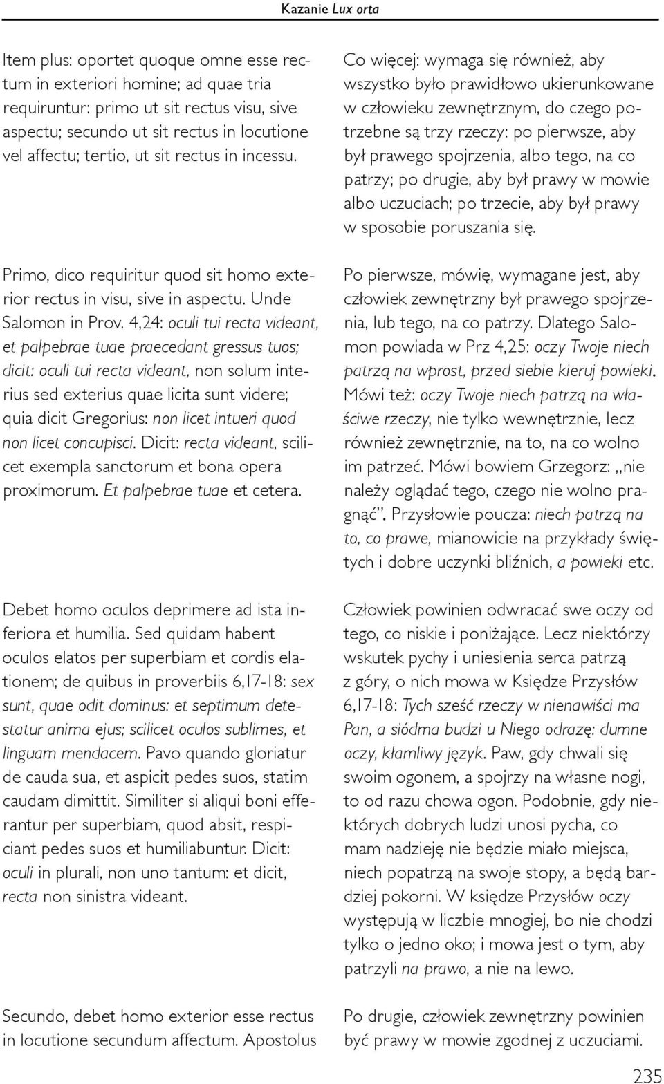 4,24: oculi tui recta videant, et palpebrae tuae praecedant gressus tuos; dicit: oculi tui recta videant, non solum interius sed exterius quae licita sunt videre; quia dicit Gregorius: non licet