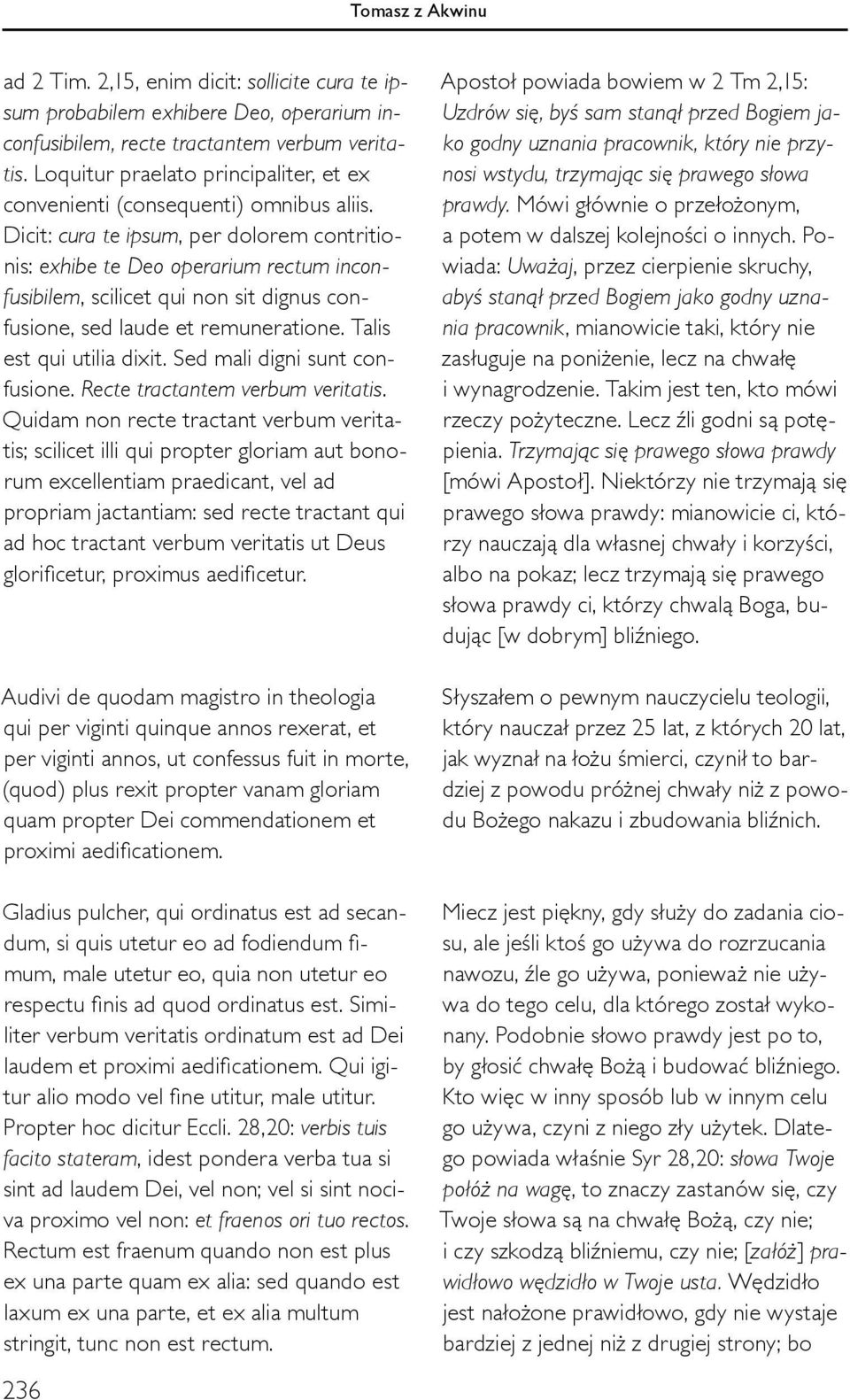 Dicit: cura te ipsum, per dolorem contritionis: exhibe te Deo operarium rectum inconfusibilem, scilicet qui non sit dignus confusione, sed laude et remuneratione. Talis est qui utilia dixit.