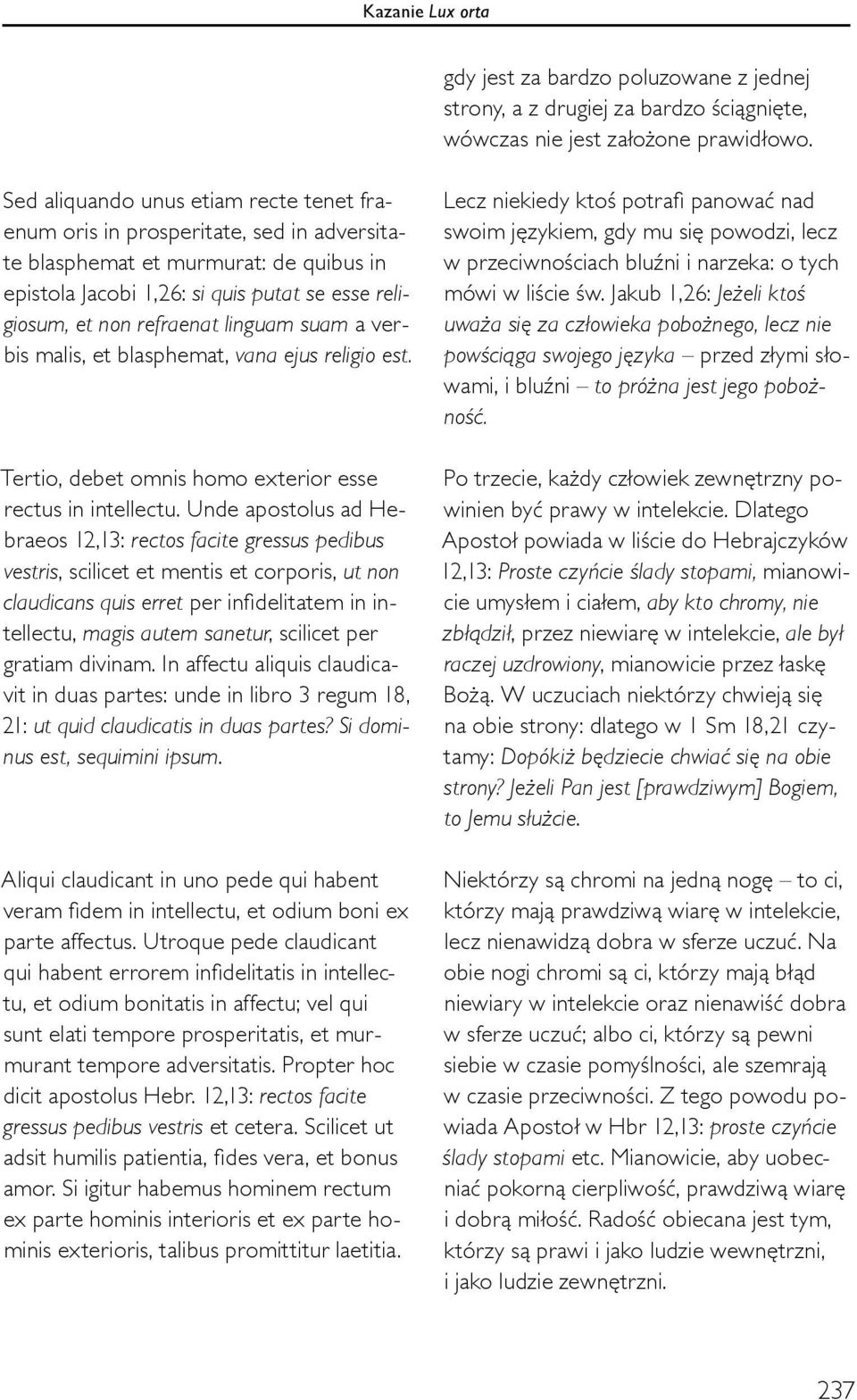 linguam suam a verbis malis, et blasphemat, vana ejus religio est. Tertio, debet omnis homo exterior esse rectus in intellectu.